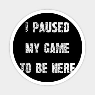 "I Paused My Game To Be Here" - Gamer's Statement Shirt Magnet